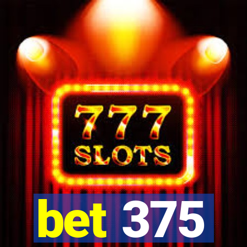 bet 375